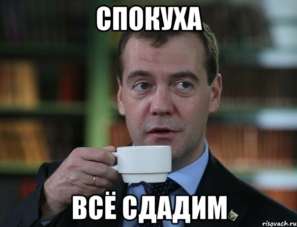 СПОКУХА ВСЁ СДАДИМ, Мем Медведев спок бро