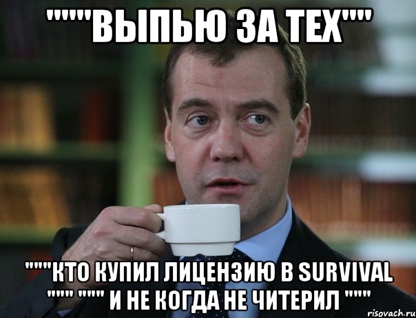 """Выпью за тех"" """Кто купил лицензию в Survival """ """ И не когда не читерил """, Мем Медведев спок бро