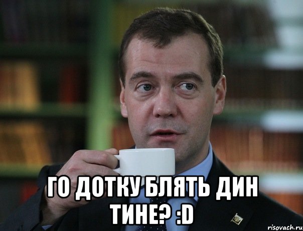  го дотку блять дин тине? :D, Мем Медведев спок бро