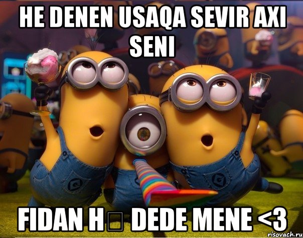 He denen usaqa sevir axı seni Fidan hə dede mene <3