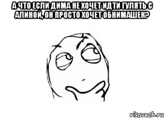 А что если Дима не хочет идти гулять с Алиной, он просто хочет обнимашек? , Мем Мне кажется или