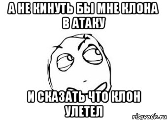 а не кинуть бы мне клона в атаку и сказать что клон улетел, Мем Мне кажется или