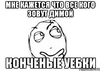 мне кажется что все кого зовут димой конченые уебки, Мем Мне кажется или