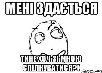 Мені здається Тине хоч зі мною спілкуватися?(, Мем Мне кажется или