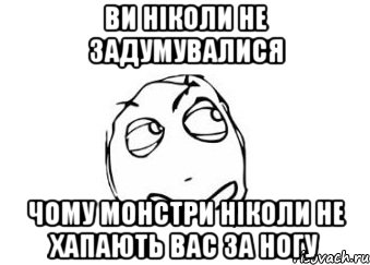 Ви ніколи не задумувалися Чому монстри ніколи не хапають вас за ногу, Мем Мне кажется или