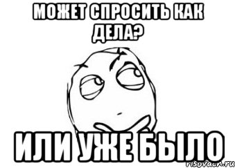 Может спросить как дела? Или уже было, Мем Мне кажется или