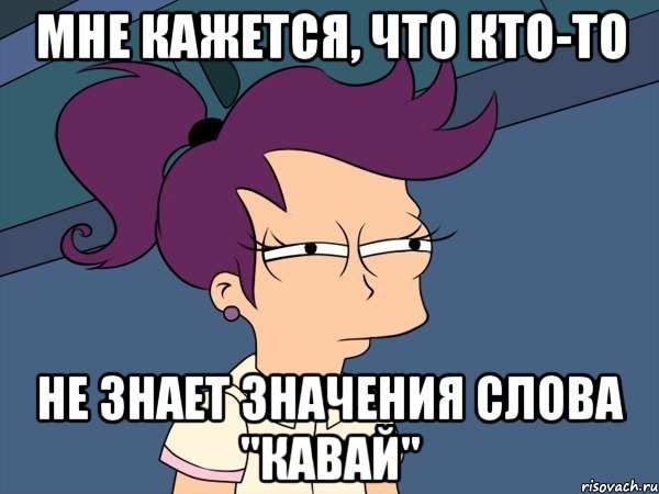 Мне кажется, что кто-то не знает значения слова "кавай", Мем Мне кажется или (с Лилой)