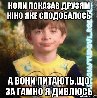 коли показав друзям кіно яке сподобалось а вони питають,що за гамно я дивлюсь, Мем  Мо лице коли