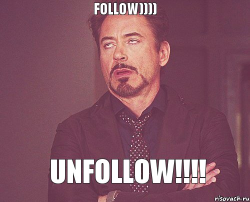 Follow)))) Unfollow!!!!, Мем твое выражение лица