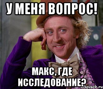 у меня вопрос! Макс, где исследование?, Мем мое лицо