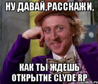 Ну давай,расскажи, Как ты ждешь открытие CLYDE RP, Мем мое лицо