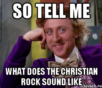 so tell me what does the christian rock sound like, Мем мое лицо