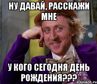 ну давай, расскажи мне у кого сегодня день рождения???, Мем мое лицо