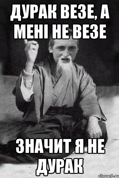 дурак везе, а мені не везе значит я не дурак, Мем Мудрий паца