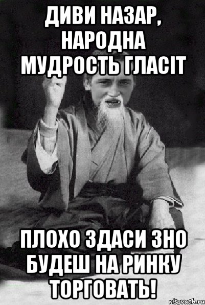 диви назар, народна мудрость гласіт плохо здаси зно будеш на ринку торговать!, Мем Мудрий паца