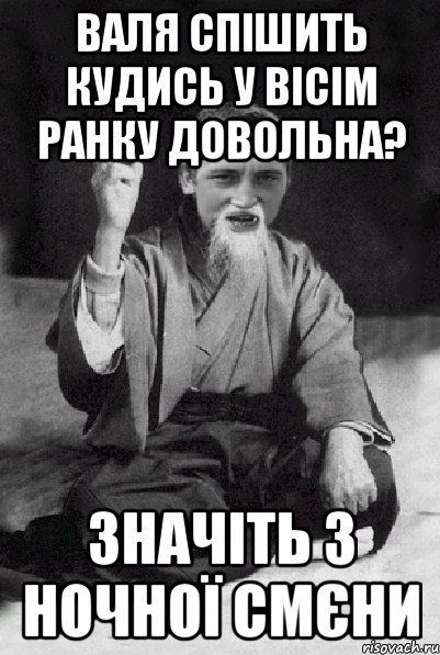 Валя спішить кудись у вісім ранку довольна? Значіть з ночної смєни, Мем Мудрий паца