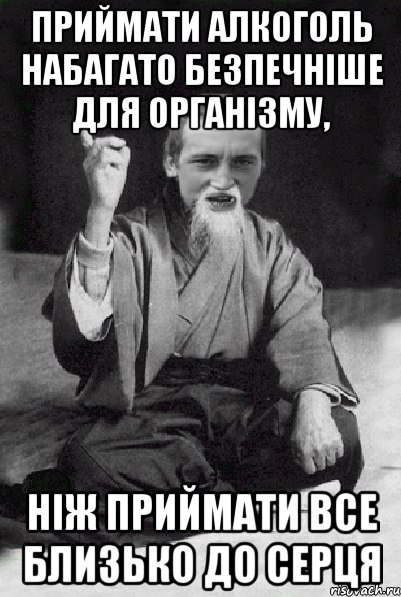 Приймати алкоголь набагато безпечніше для організму, ніж приймати все близько до серця, Мем Мудрий паца