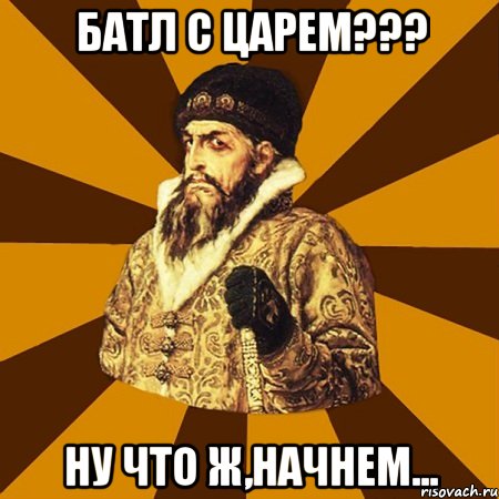 БАТЛ С ЦАРЕМ??? НУ ЧТО Ж,НАЧНЕМ..., Мем Не царское это дело