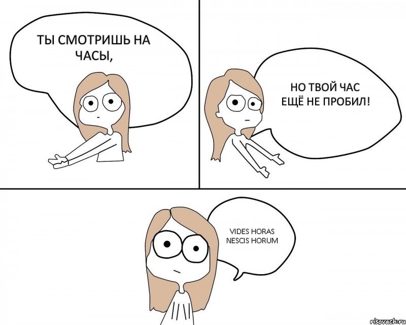 Ты смотришь на часы, но твой час ещё не пробил! Vides horas nescis horum, Комикс Не надо так