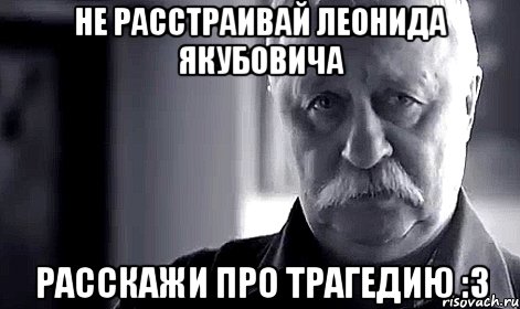 Не расстраивай Леонида Якубовича Расскажи про трагедию :3, Мем Не огорчай Леонида Аркадьевича