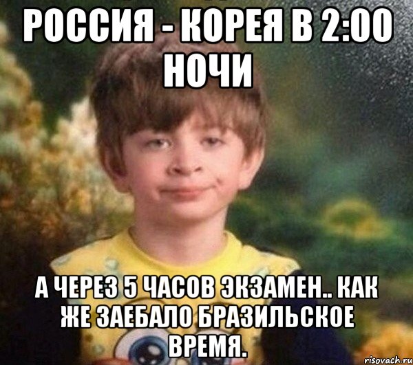 Россия - Корея в 2:00 ночи А через 5 часов экзамен.. Как же заебало бразильское время., Мем Недовольный пацан