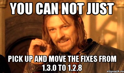 you can not just pick up and move the fixes from 1.3.0 to 1.2.8, Мем Нельзя просто так взять и (Боромир мем)
