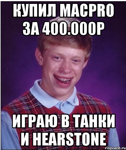 Купил MacPro за 400.000р Играю в танки и Hearstone, Мем Неудачник Брайан