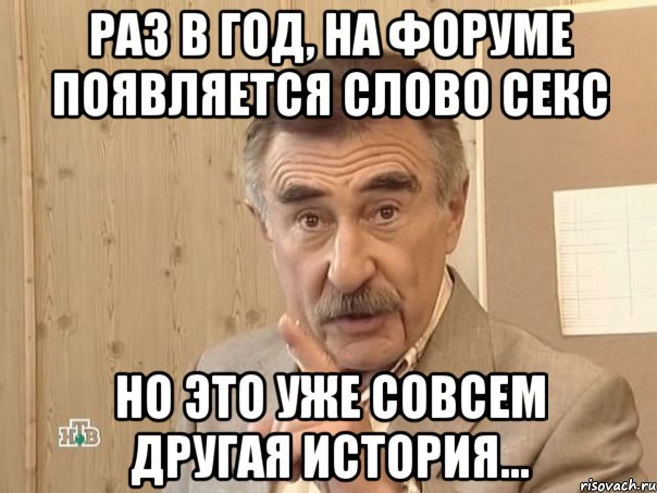 Раз в год, на форуме появляется слово секс Но это уже совсем другая история..., Мем Каневский (Но это уже совсем другая история)