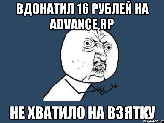 Вдонатил 16 рублей на Advance RP Не хватило на взятку, Мем Ну почему