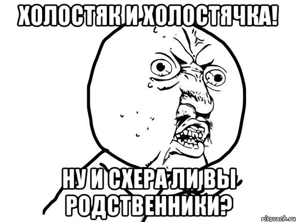 Холостяк и Холостячка! ну и схера ли вы родственники?, Мем Ну почему (белый фон)