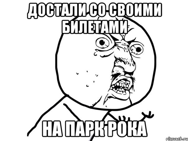 Достали со своими билетами на парк рока, Мем Ну почему (белый фон)