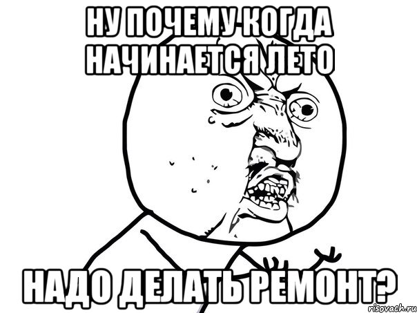 Ну почему когда начинается лето надо делать ремонт?, Мем Ну почему (белый фон)