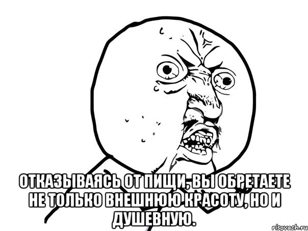  Отказываясь от пищи, вы обретаете не только внешнюю красоту, но и душевную., Мем Ну почему (белый фон)