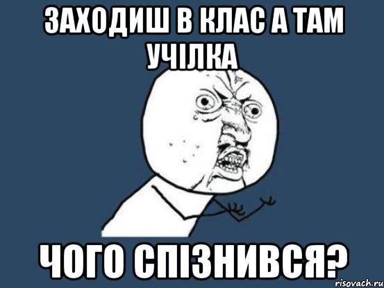 Заходиш в клас а там учілка Чого спізнився?, Мем Ну почему