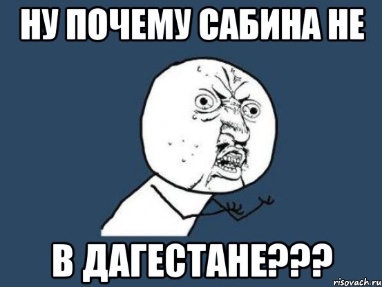 Ну почему Сабина не В дагестане???, Мем Ну почему