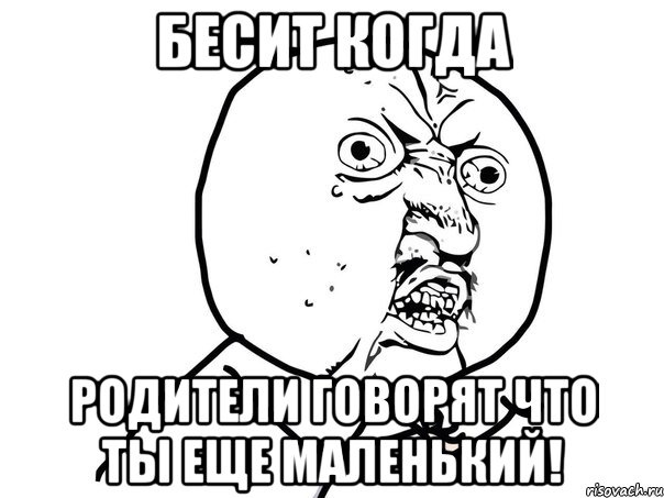 Бесит когда Родители говорят что ты еще маленький!, Мем Ну почему (белый фон)