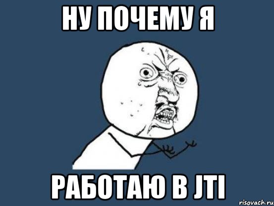 Ну почему я работаю в JTI, Мем Ну почему