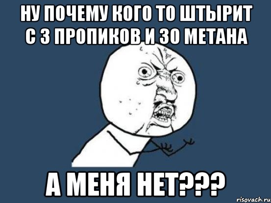 ну почему кого то штырит с 3 пропиков и 30 метана а меня нет???, Мем Ну почему