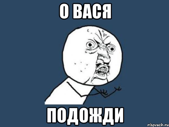 о вася подожди, Мем Ну почему