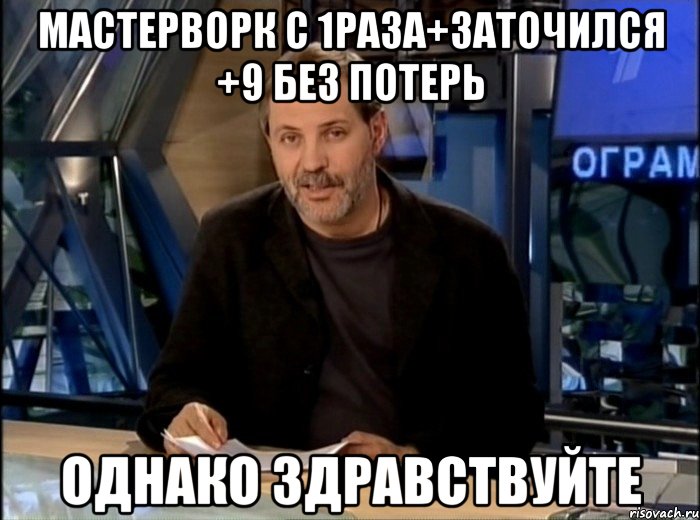 Мастерворк с 1раза+заточился +9 без потерь ОДНАКО ЗДРАВСТВУЙТЕ, Мем Однако Здравствуйте