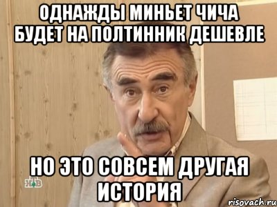 Однажды Миньет Чича будет на полтинник дешевле Но это совсем другая история, Мем Каневский (Но это уже совсем другая история)