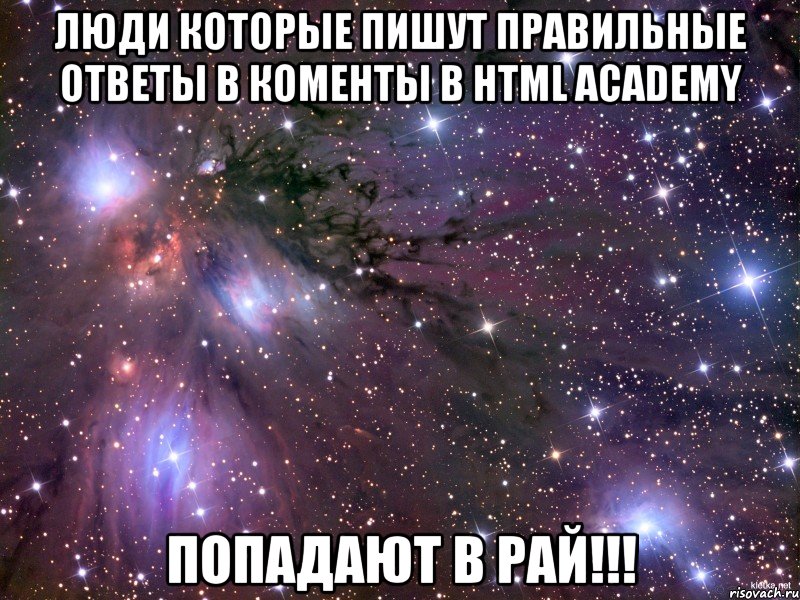 люди которые пишут правильные ответы в коменты в HTML Academy попадают в рай!!!, Мем Космос