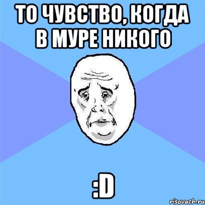 то чувство, когда в муре никого :D, Мем Okay face