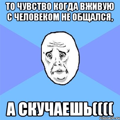 То чувство когда вживую с человеком не общался, А скучаешь((((, Мем Okay face