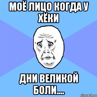 моё лицо когда у Хёки дни великой боли...., Мем Okay face