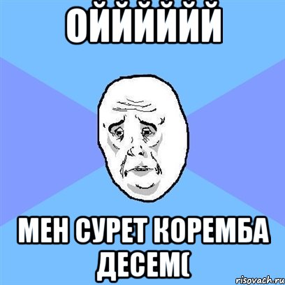 ойййййй мен сурет коремба десем(, Мем Okay face