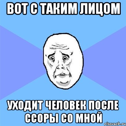 Вот с таким лицом Уходит человек после ссоры со мной, Мем Okay face