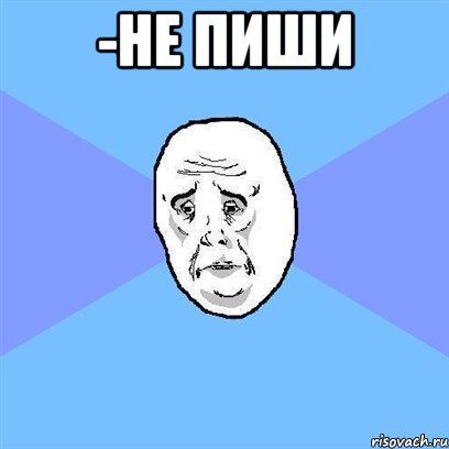 -Не пиши , Мем Okay face