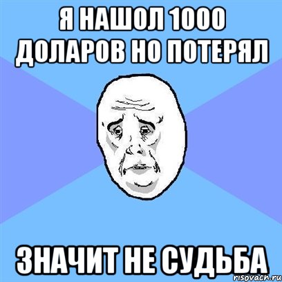 я нашол 1000 доларов но потерял значит не судьба, Мем Okay face