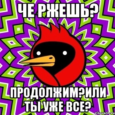 че ржешь? продолжим?или ты уже все?, Мем Омская птица